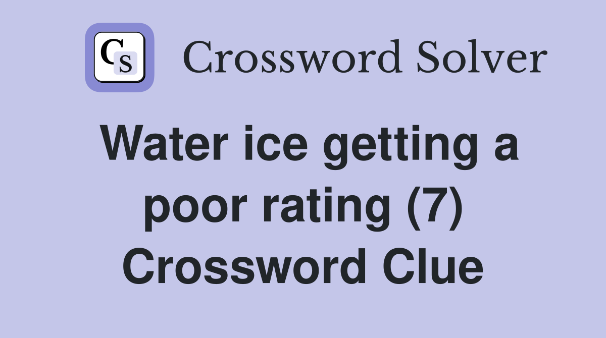 Water ice getting a poor rating (7) Crossword Clue Answers Crossword Solver